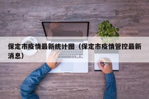 保定市疫情最新统计图（保定市疫情管控最新消息）