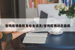 宝鸡疫情最新发布会消息/宝鸡疫情动态最新