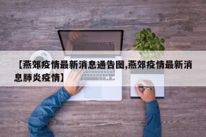 【燕郊疫情最新消息通告图,燕郊疫情最新消息肺炎疫情】