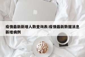 疫情最新新增人数查询表:疫情最新数据消息新增病例