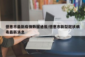 德惠市最新疫情数据通报/德惠市新型冠状病毒最新消息