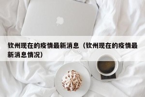 钦州现在的疫情最新消息（钦州现在的疫情最新消息情况）