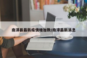 南漳县最新疫情增加数/南漳最新消息