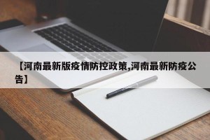 【河南最新版疫情防控政策,河南最新防疫公告】
