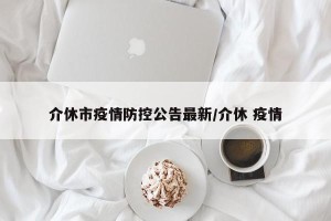 介休市疫情防控公告最新/介休 疫情
