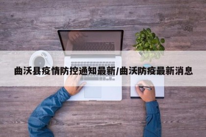 曲沃县疫情防控通知最新/曲沃防疫最新消息