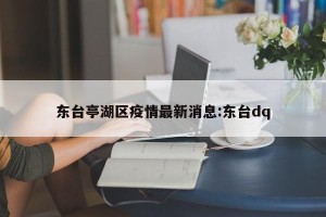 东台亭湖区疫情最新消息:东台dq