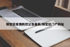 铜官区疫情防控公告最新/铜官区门户网站