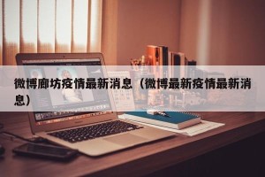 微博廊坊疫情最新消息（微博最新疫情最新消息）