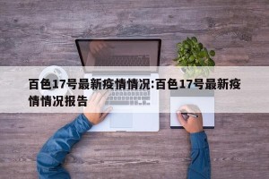 百色17号最新疫情情况:百色17号最新疫情情况报告