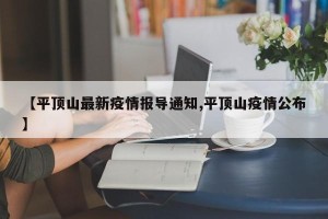 【平顶山最新疫情报导通知,平顶山疫情公布】