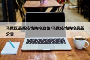 马尾区最新疫情防控政策/马尾疫情防控最新公告