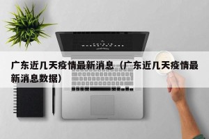 广东近几天疫情最新消息（广东近几天疫情最新消息数据）