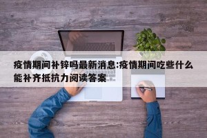 疫情期间补锌吗最新消息:疫情期间吃些什么能补齐抵抗力阅读答案