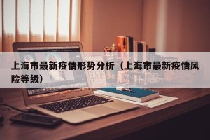 上海市最新疫情形势分析（上海市最新疫情风险等级）