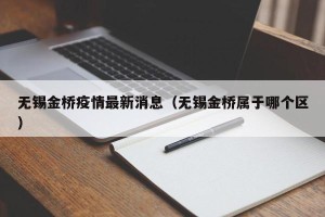 无锡金桥疫情最新消息（无锡金桥属于哪个区）